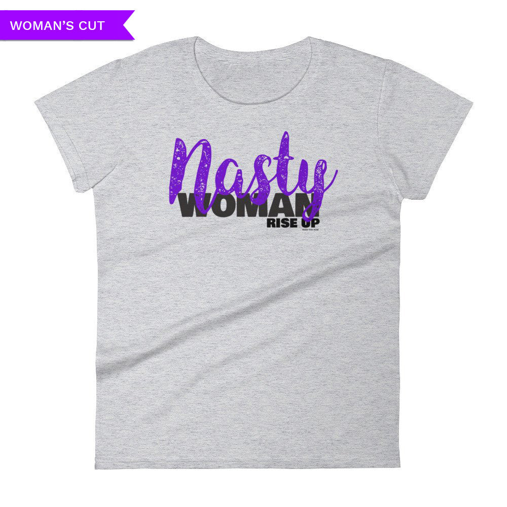 Nasty Woman Rise Up Woman's Cut T-shirt, Shirts, HEED THE HUM