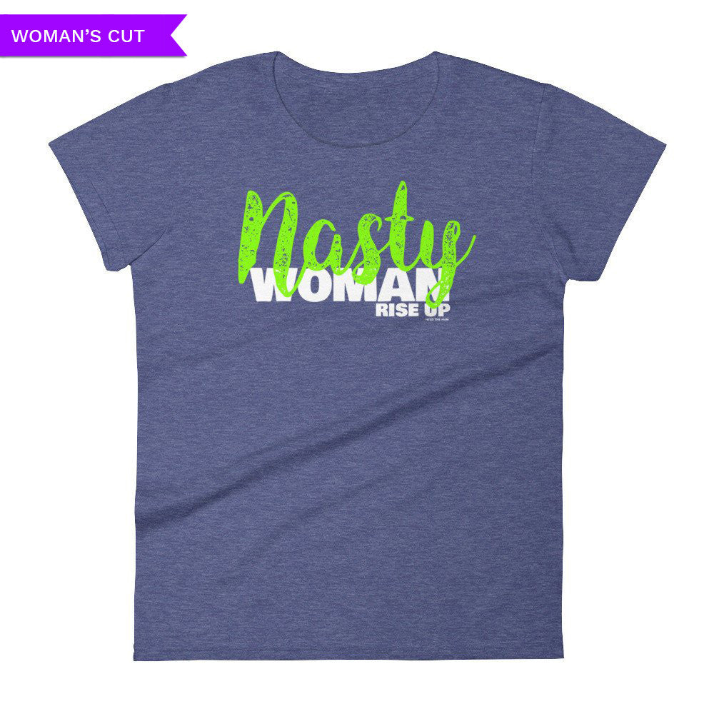 Nasty Woman Rise Up Women's Cut T-shirt, Shirts, HEED THE HUM