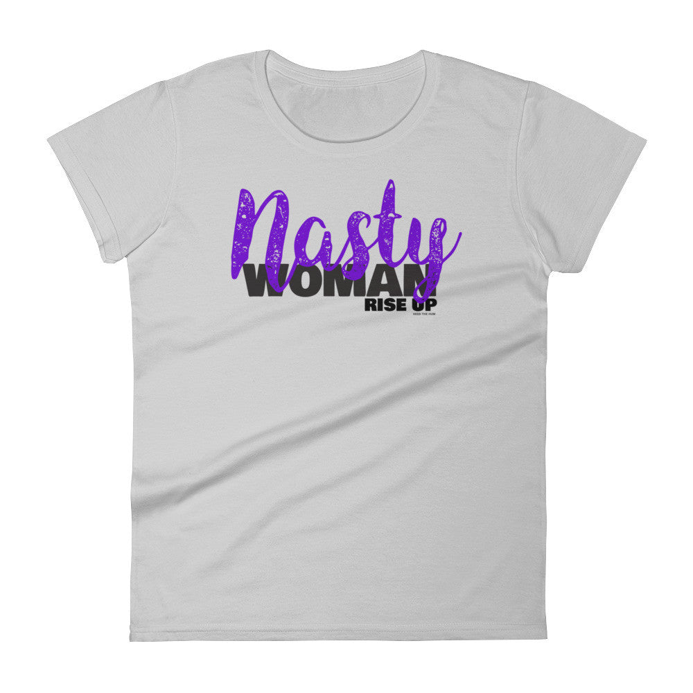 Nasty Woman Rise Up Woman's Cut T-shirt, Shirts, HEED THE HUM